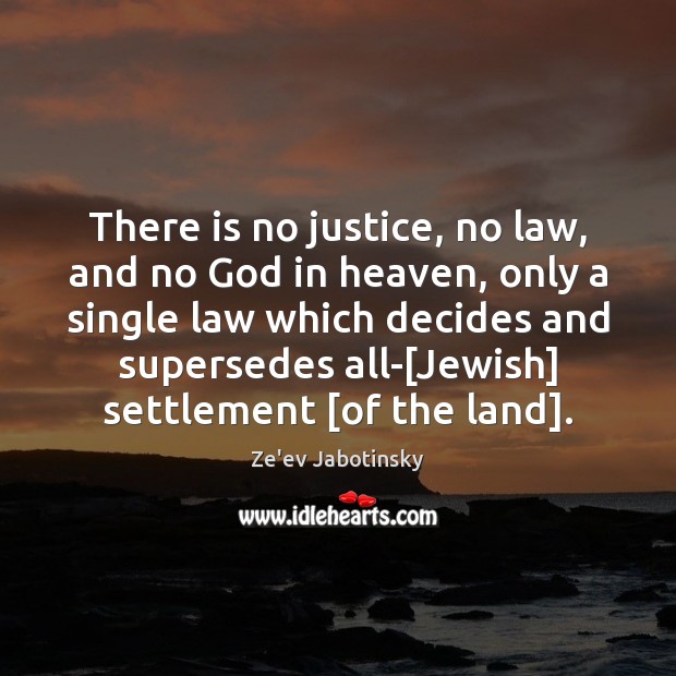 There is no justice, no law, and no God in heaven, only Ze’ev Jabotinsky Picture Quote