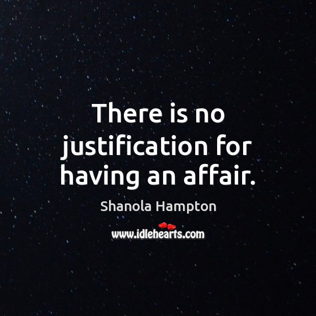 There is no justification for having an affair. Shanola Hampton Picture Quote