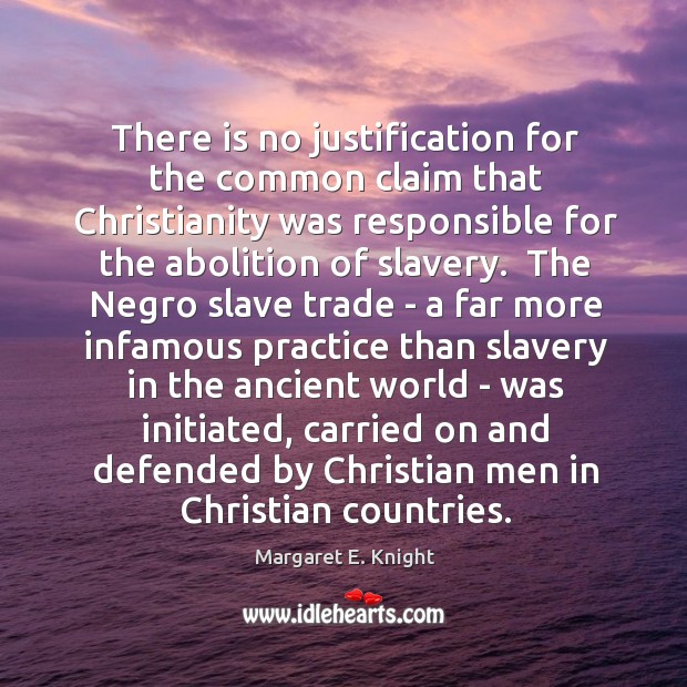 There is no justification for the common claim that Christianity was responsible Margaret E. Knight Picture Quote