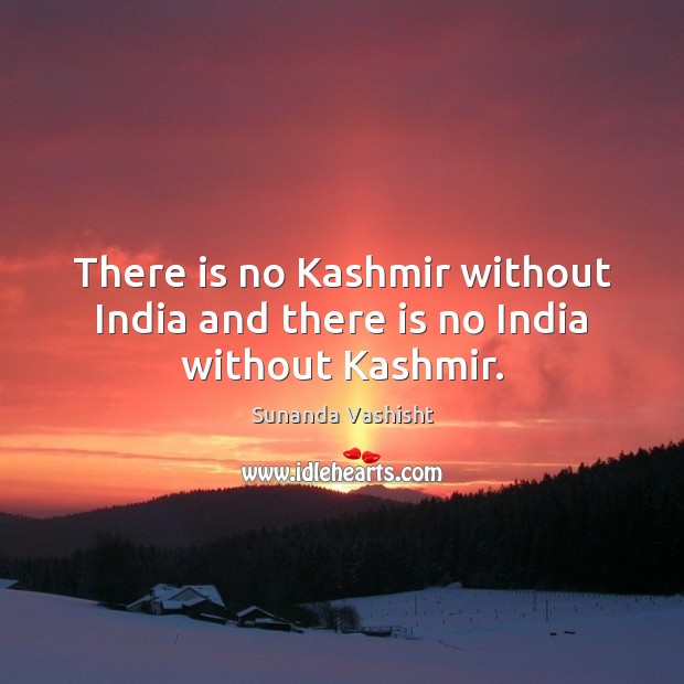 There is no Kashmir without India and there is no India without Kashmir. Picture Quotes Image