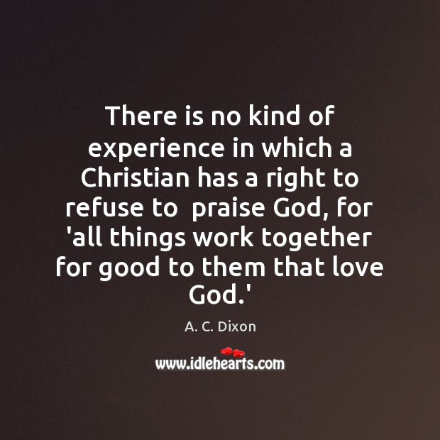 There is no kind of experience in which a Christian has a A. C. Dixon Picture Quote