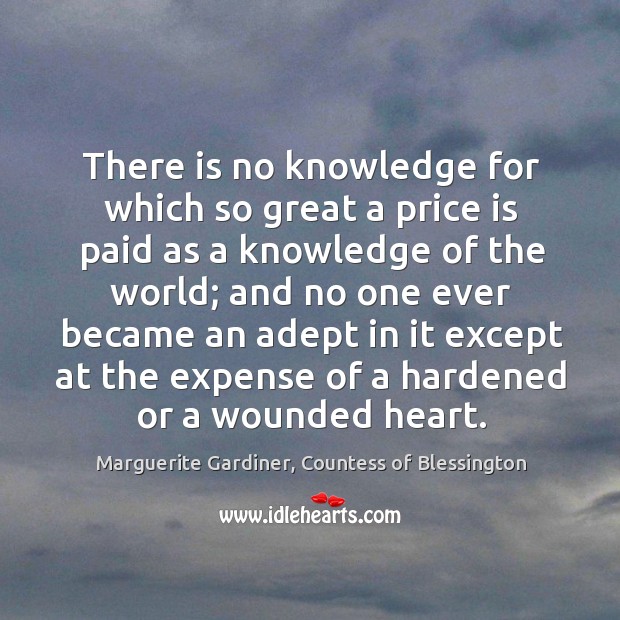 There is no knowledge for which so great a price is paid Marguerite Gardiner, Countess of Blessington Picture Quote