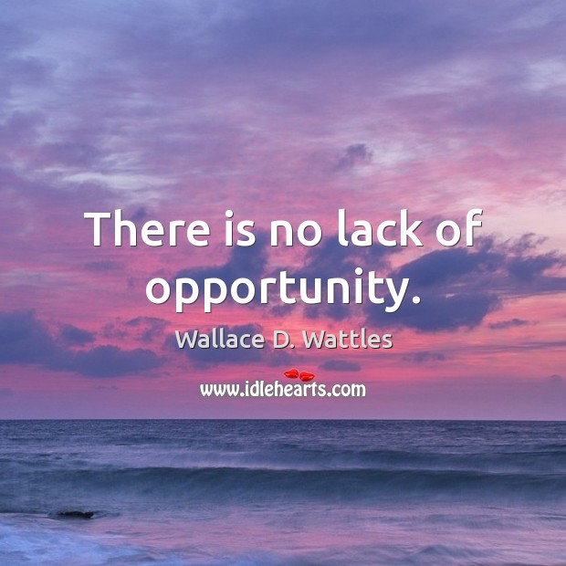 There is no lack of opportunity. Image
