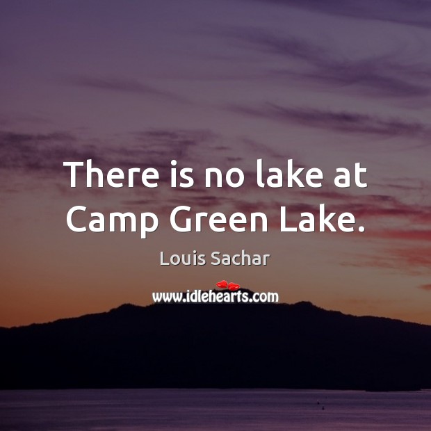There is no lake at Camp Green Lake. Louis Sachar Picture Quote