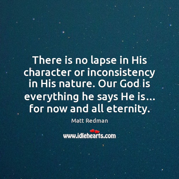 There is no lapse in His character or inconsistency in His nature. Matt Redman Picture Quote