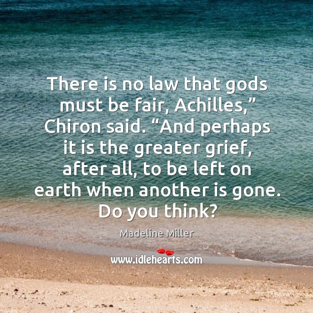 There is no law that Gods must be fair, Achilles,” Chiron said. “ Madeline Miller Picture Quote