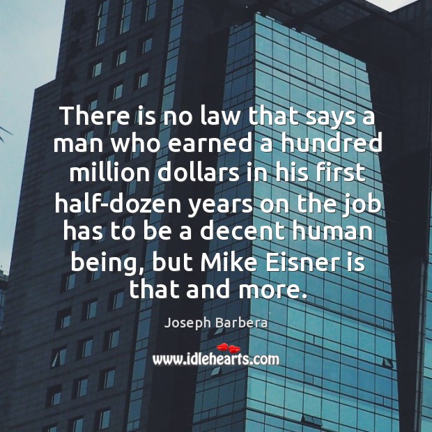There is no law that says a man who earned a hundred million dollars in his first half-dozen Joseph Barbera Picture Quote