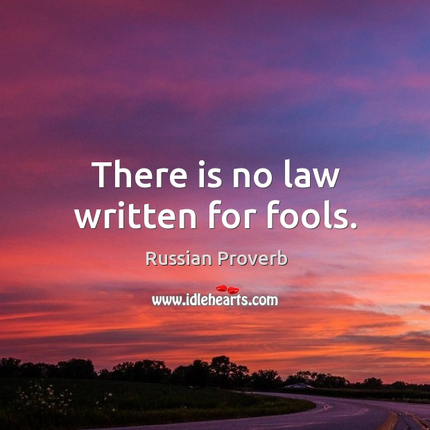 There is no law written for fools. Russian Proverbs Image