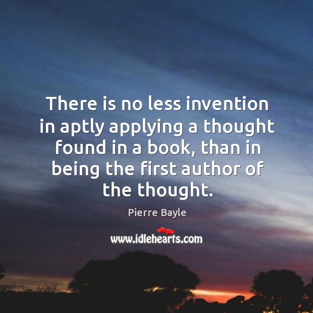 There is no less invention in aptly applying a thought found in a book, than in Image