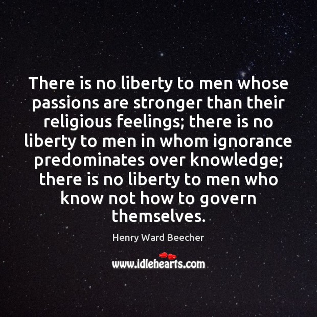 There is no liberty to men whose passions are stronger than their Henry Ward Beecher Picture Quote
