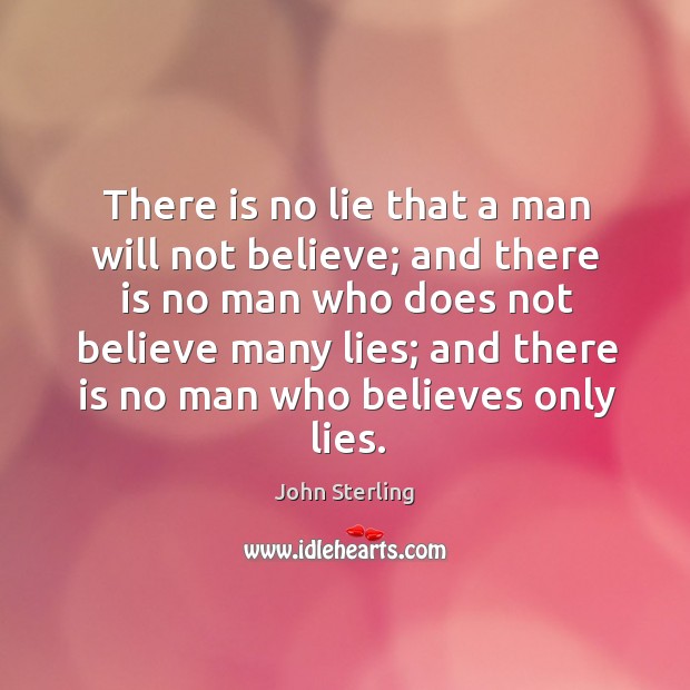 There is no lie that a man will not believe; John Sterling Picture Quote