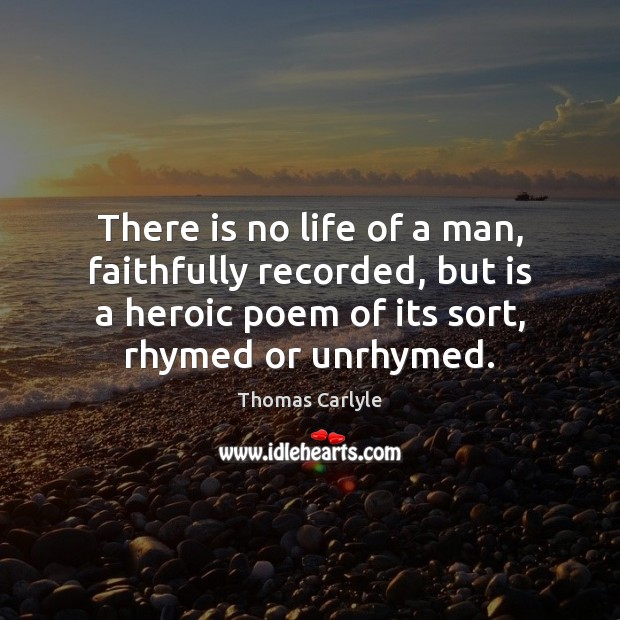 There is no life of a man, faithfully recorded, but is a Thomas Carlyle Picture Quote