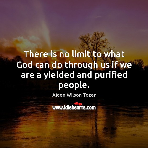 There is no limit to what God can do through us if we are a yielded and purified people. Image