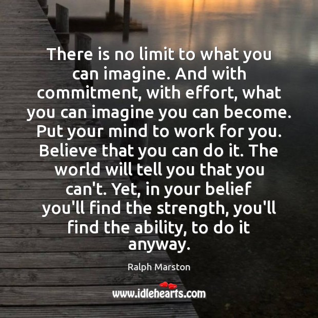 There is no limit to what you can imagine. And with commitment, Ralph Marston Picture Quote