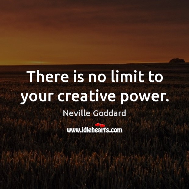 There is no limit to your creative power. Neville Goddard Picture Quote