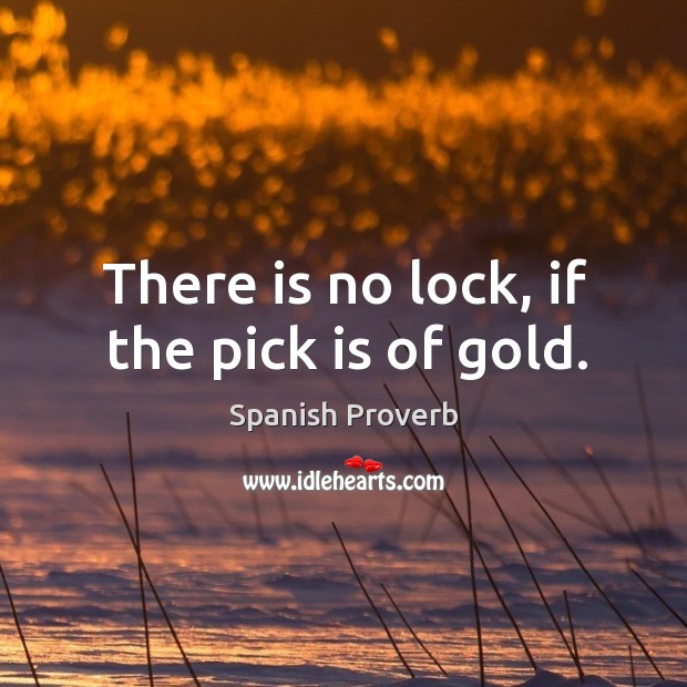There is no lock, if the pick is of gold. Spanish Proverbs Image