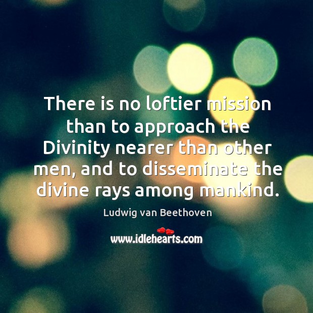 There is no loftier mission than to approach the Divinity nearer than Image