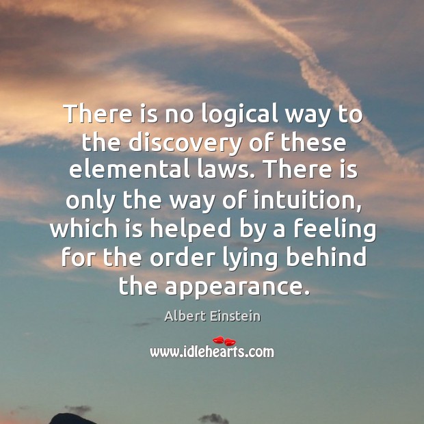 There is no logical way to the discovery of these elemental laws. Appearance Quotes Image