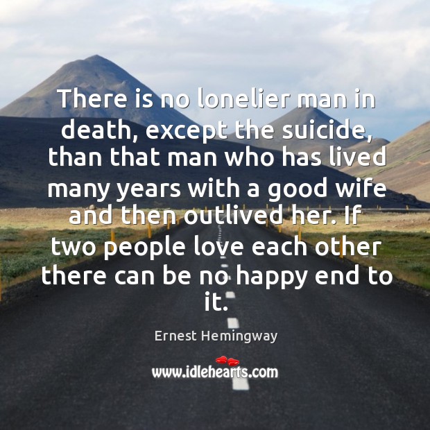 There is no lonelier man in death, except the suicide Ernest Hemingway Picture Quote