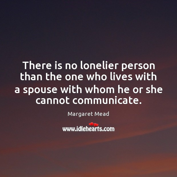 There is no lonelier person than the one who lives with a Communication Quotes Image