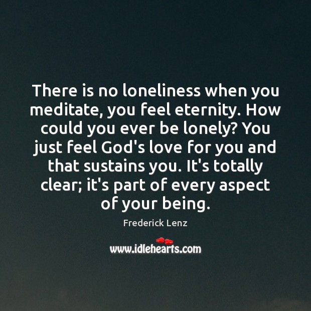 There is no loneliness when you meditate, you feel eternity. How could Lonely Quotes Image
