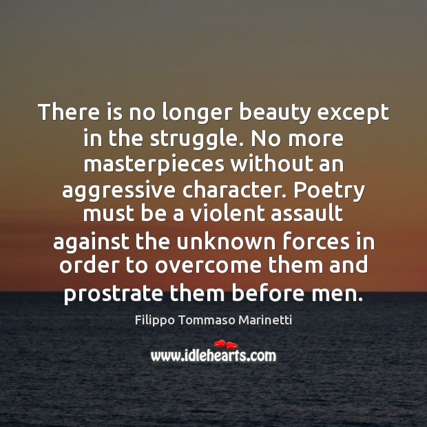 There is no longer beauty except in the struggle. No more masterpieces Filippo Tommaso Marinetti Picture Quote