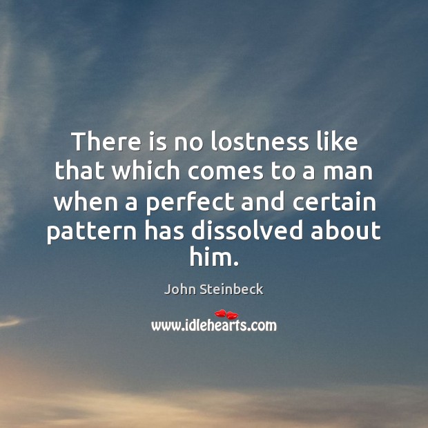 There is no lostness like that which comes to a man when John Steinbeck Picture Quote