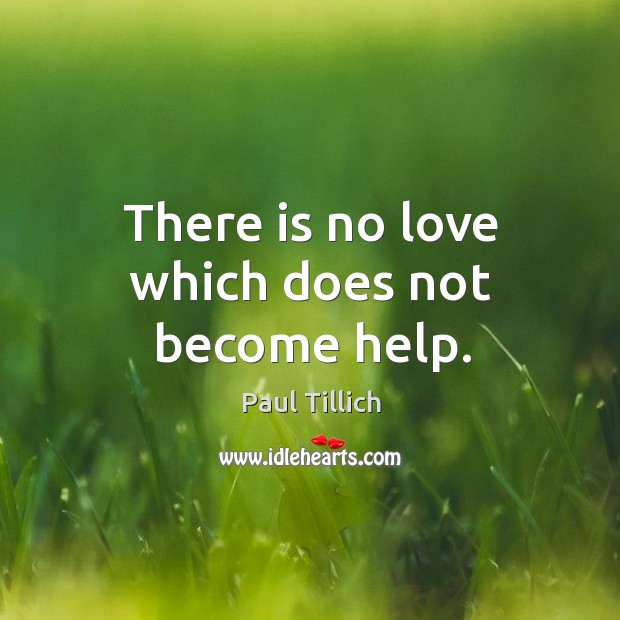 There is no love which does not become help. Paul Tillich Picture Quote