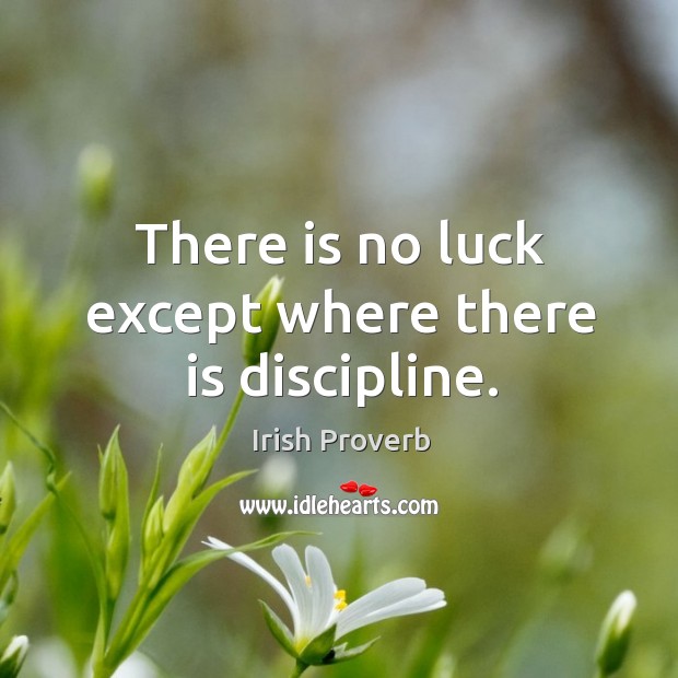 There is no luck except where there is discipline. Image
