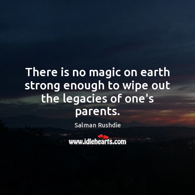 There is no magic on earth strong enough to wipe out the legacies of one’s parents. Image