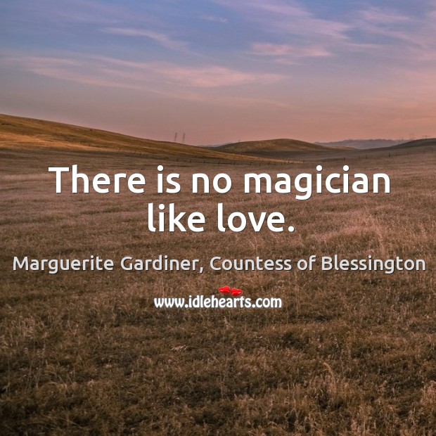 There is no magician like love. Marguerite Gardiner, Countess of Blessington Picture Quote