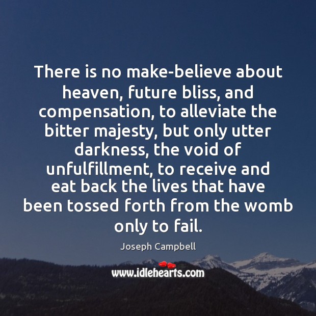 There is no make-believe about heaven, future bliss, and compensation, to alleviate Fail Quotes Image