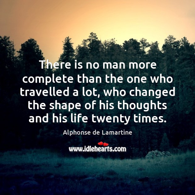 There is no man more complete than the one who travelled a Alphonse de Lamartine Picture Quote