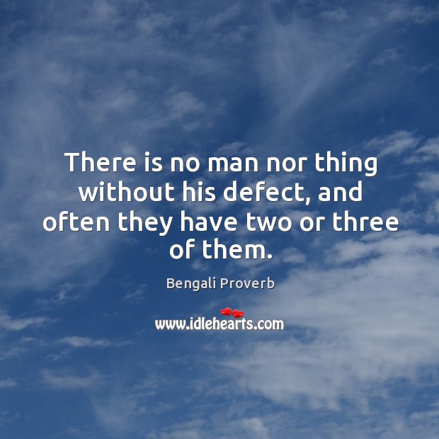 There is no man nor thing without his defect, and often they have two or three of them. Bengali Proverbs Image