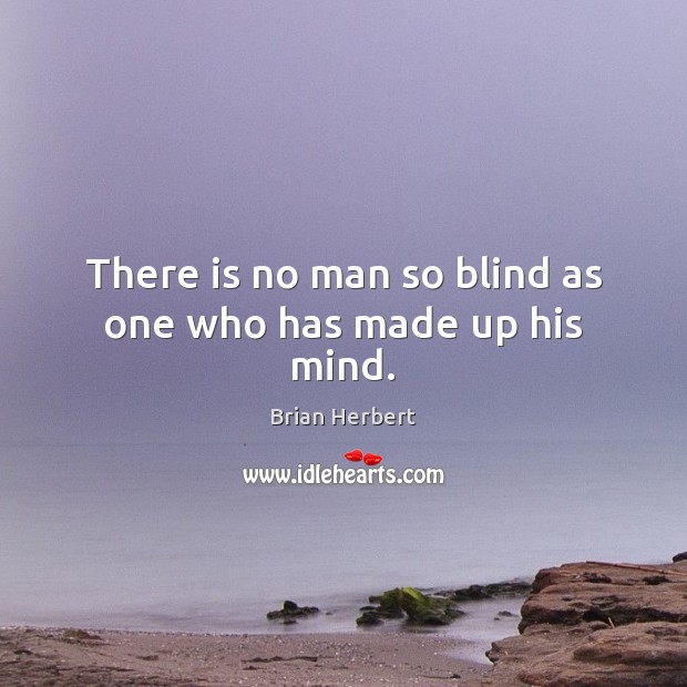 There is no man so blind as one who has made up his mind. Image