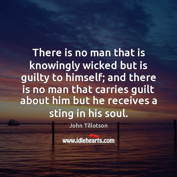 There is no man that is knowingly wicked but is guilty to John Tillotson Picture Quote