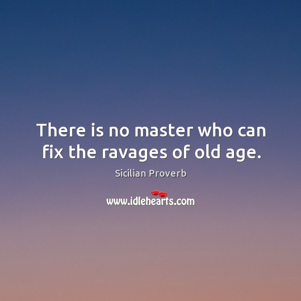 There is no master who can fix the ravages of old age. Sicilian Proverbs Image