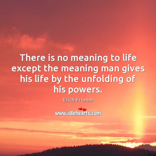 There is no meaning to life except the meaning man gives his Erich Fromm Picture Quote