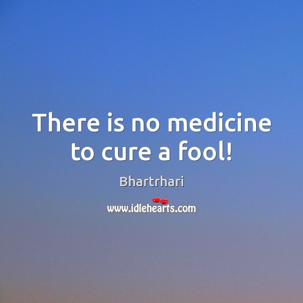 There is no medicine to cure a fool! Image