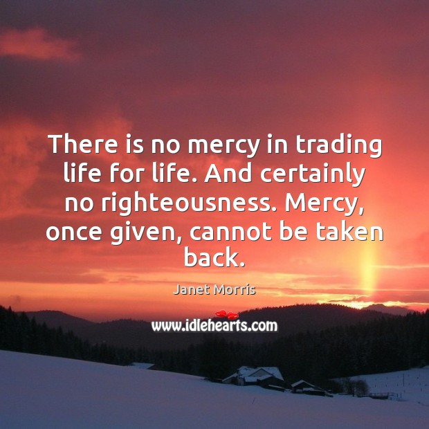 There is no mercy in trading life for life. And certainly no Janet Morris Picture Quote