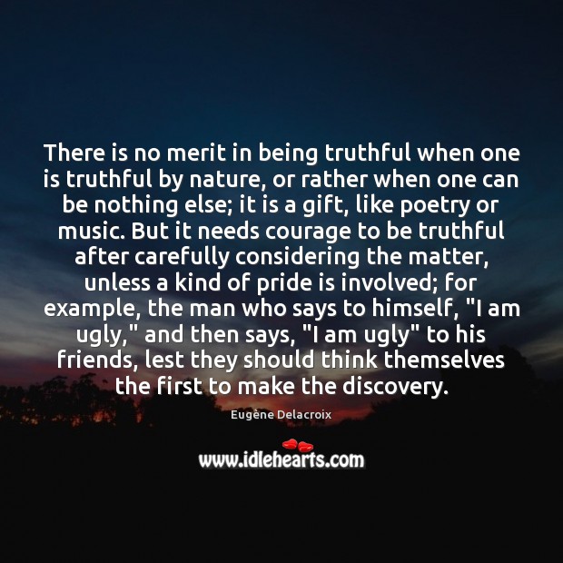 There is no merit in being truthful when one is truthful by Eugène Delacroix Picture Quote