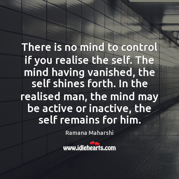There is no mind to control if you realise the self. The Ramana Maharshi Picture Quote
