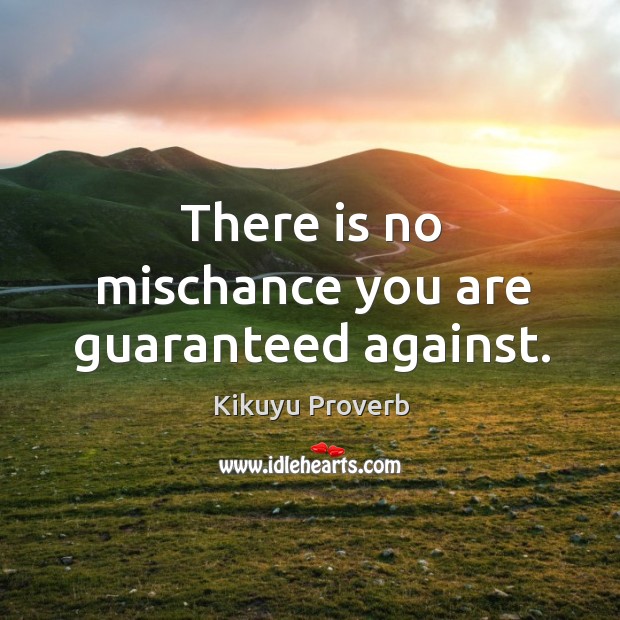 There is no mischance you are guaranteed against. Kikuyu Proverbs Image