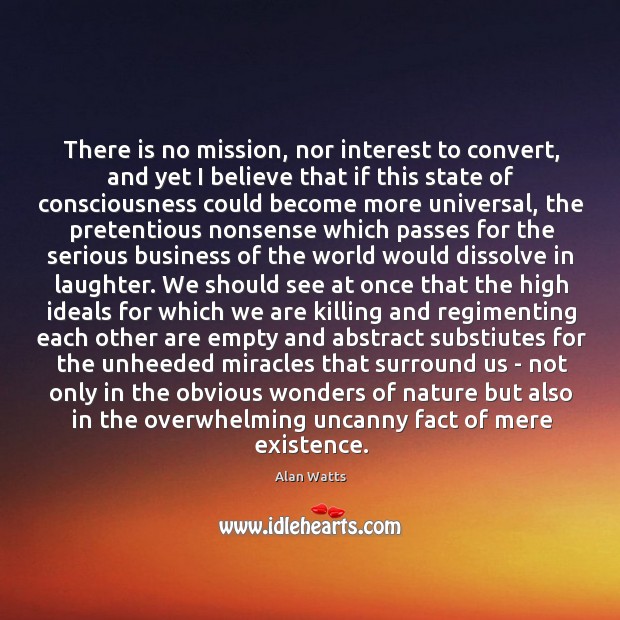 There is no mission, nor interest to convert, and yet I believe Alan Watts Picture Quote