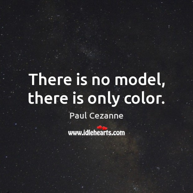 There is no model, there is only color. Paul Cezanne Picture Quote