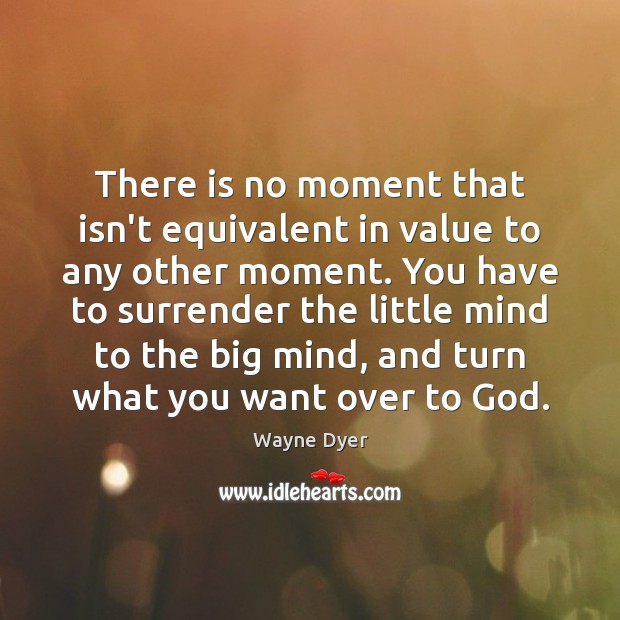 There is no moment that isn’t equivalent in value to any other Wayne Dyer Picture Quote