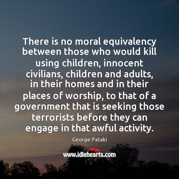 There is no moral equivalency between those who would kill using children, Image