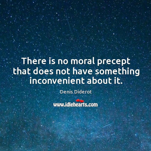 There is no moral precept that does not have something inconvenient about it. Denis Diderot Picture Quote