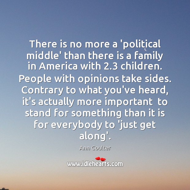 There is no more a ‘political middle’ than there is a family Ann Coulter Picture Quote
