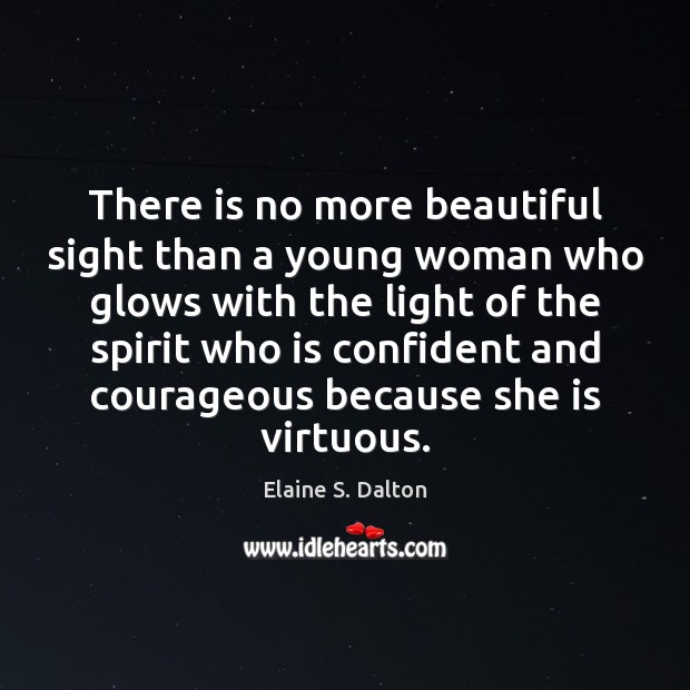 There is no more beautiful sight than a young woman who glows Elaine S. Dalton Picture Quote